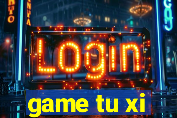 game tu xi