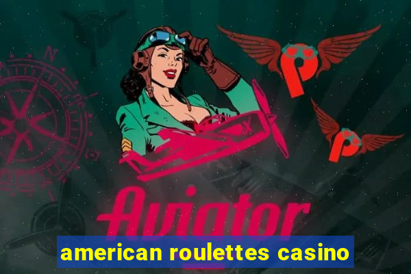 american roulettes casino