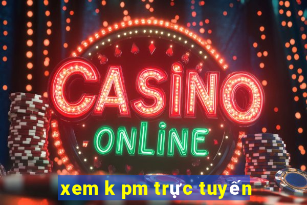 xem k pm trực tuyến