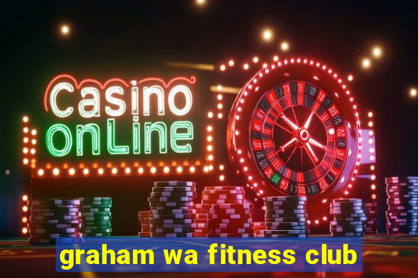 graham wa fitness club