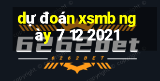 dự đoán xsmb ngày 7 12 2021