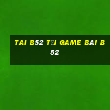 Tai B52 Tải Game Bài B52