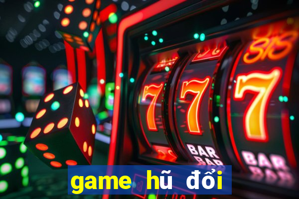 game hũ đổi thưởng tốt nhất