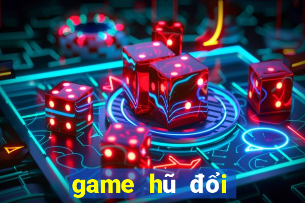 game hũ đổi thưởng tốt nhất