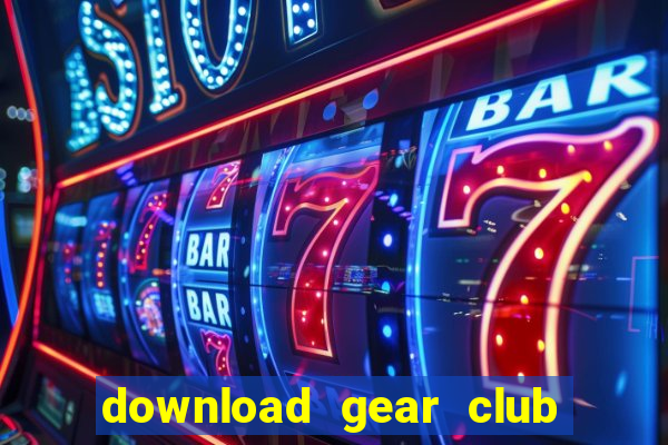 download gear club mod apk