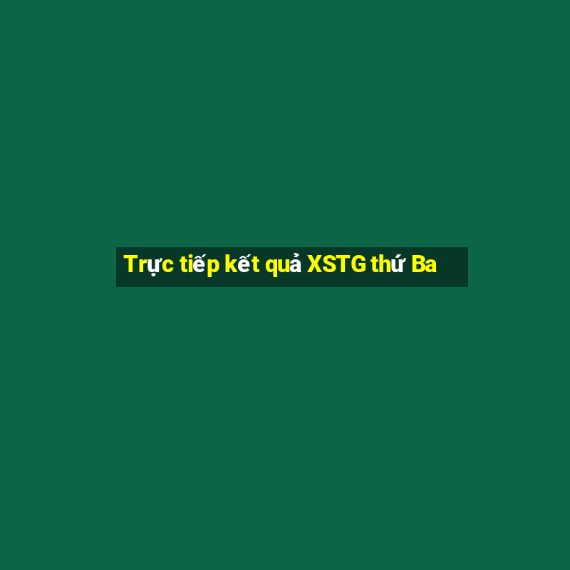 Trực tiếp kết quả XSTG thứ Ba