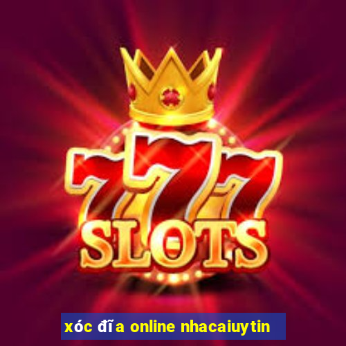 xóc đĩa online nhacaiuytin