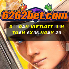 Dự Đoán vietlott Điện Toán 6x36 ngày 29