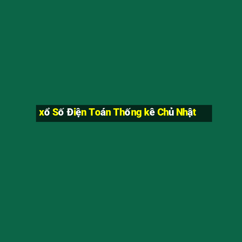 xổ Số Điện Toán Thống kê Chủ Nhật