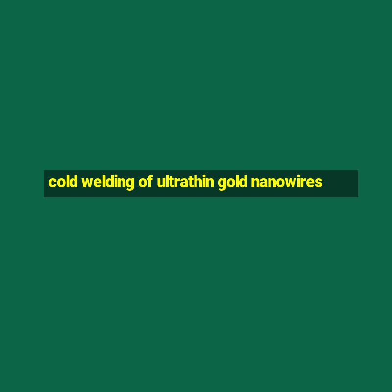 cold welding of ultrathin gold nanowires