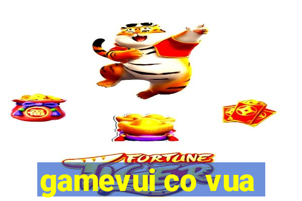 gamevui co vua