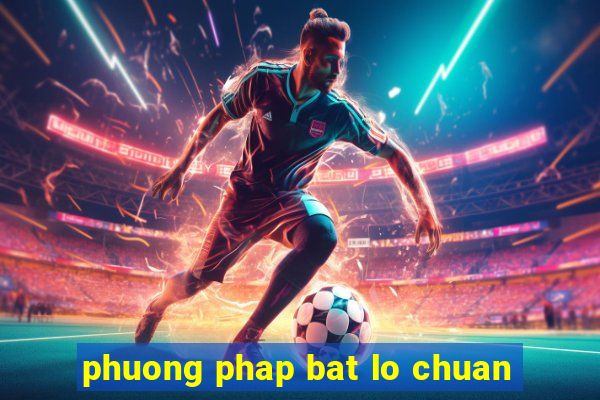 phuong phap bat lo chuan