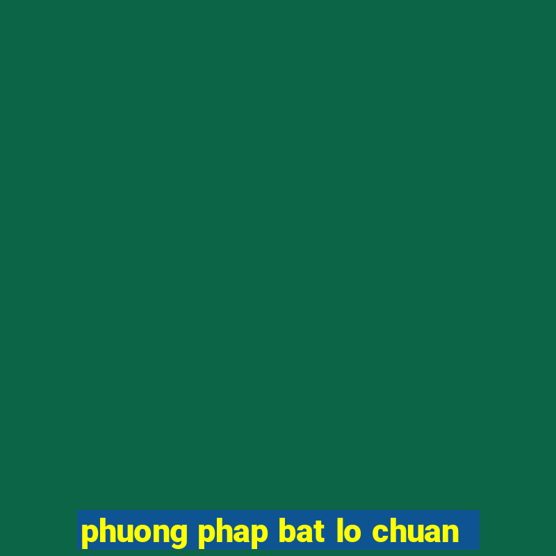 phuong phap bat lo chuan