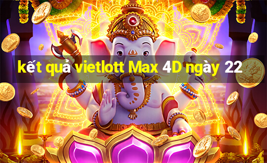 kết quả vietlott Max 4D ngày 22