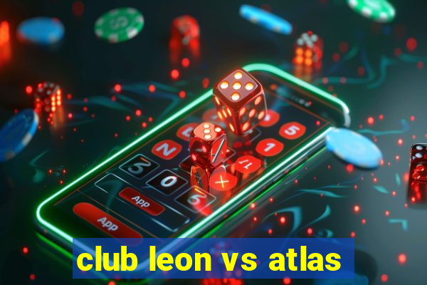 club leon vs atlas