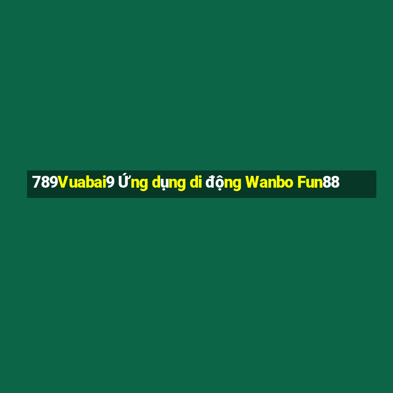 789Vuabai9 Ứng dụng di động Wanbo Fun88