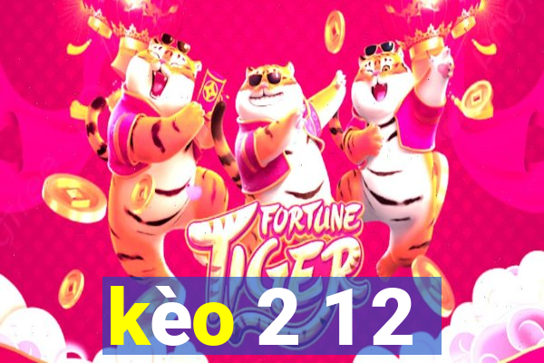 kèo 2 1 2