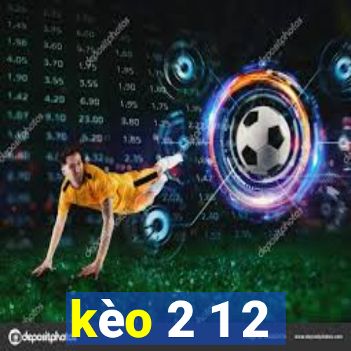 kèo 2 1 2