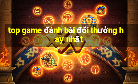 top game đánh bài đổi thưởng hay nhất