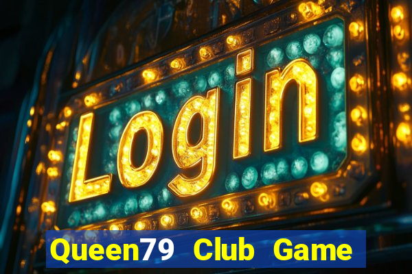 Queen79 Club Game Bài Slot Đổi Thưởng