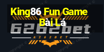 King86 Fun Game Bài Lá