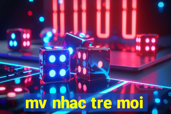 mv nhac tre moi