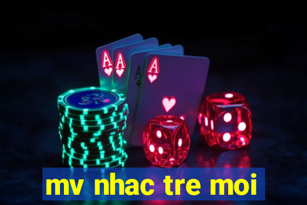 mv nhac tre moi