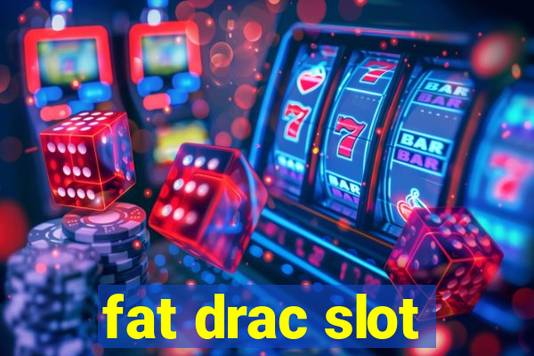 fat drac slot