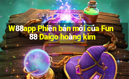 W88app Phiên bản mới của Fun88 Daigo hoàng kim