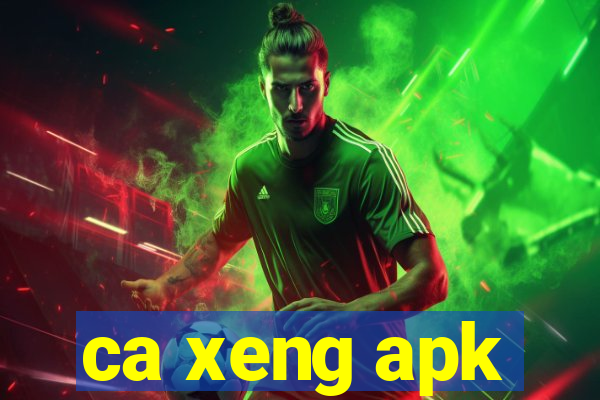 ca xeng apk