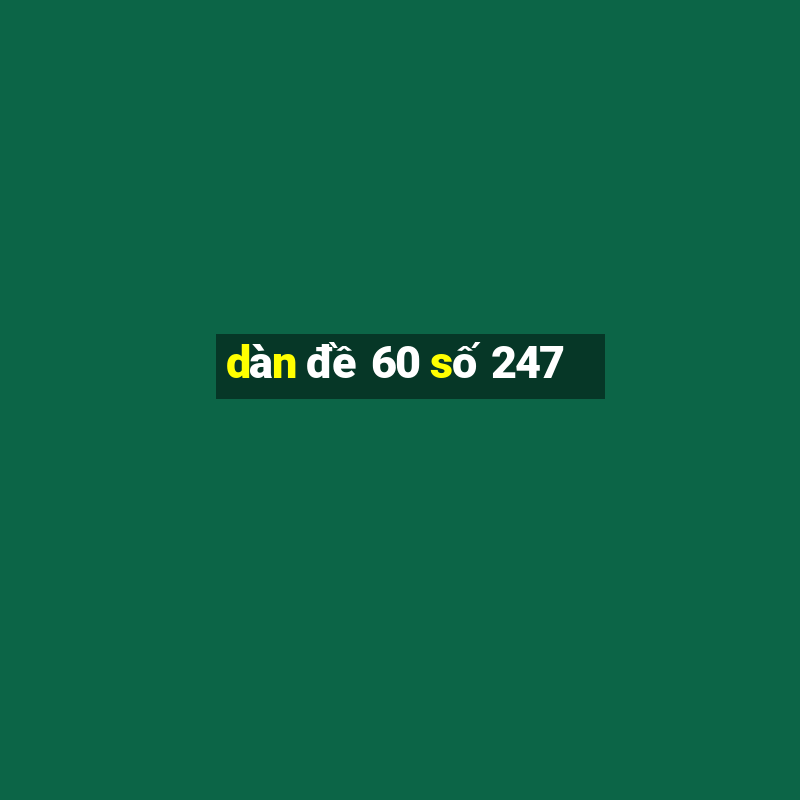 dàn đề 60 số 247