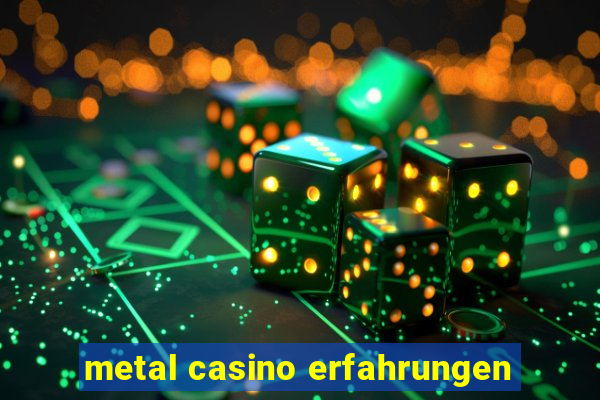 metal casino erfahrungen