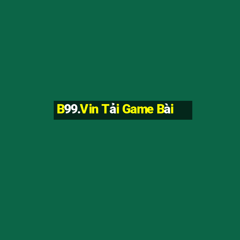 B99.Vin Tải Game Bài