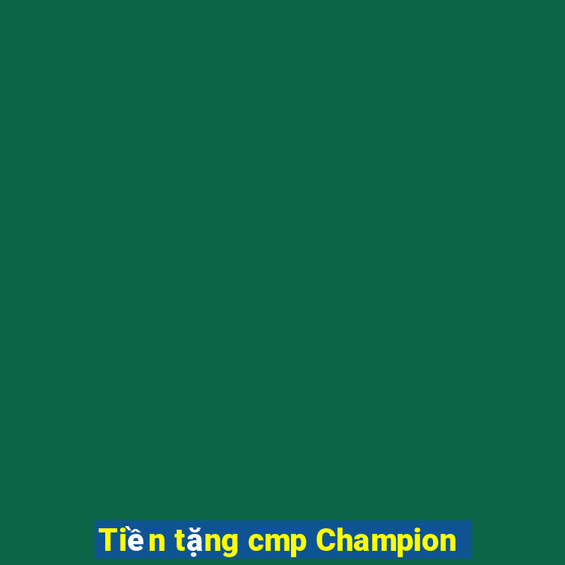 Tiền tặng cmp Champion