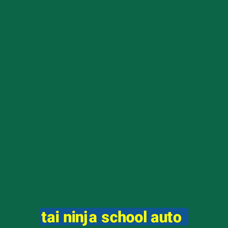 tai ninja school auto