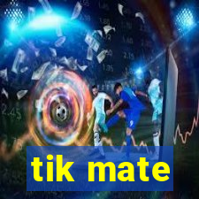 tik mate