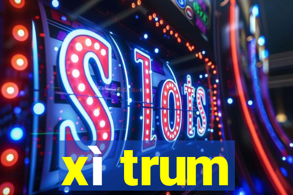 xì trum