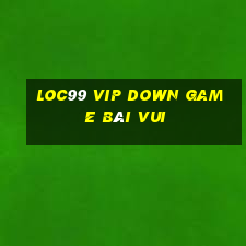 Loc99 Vip Down Game Bài Vui