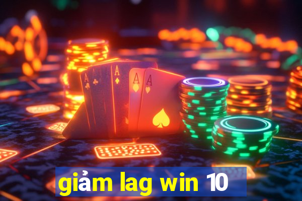 giảm lag win 10