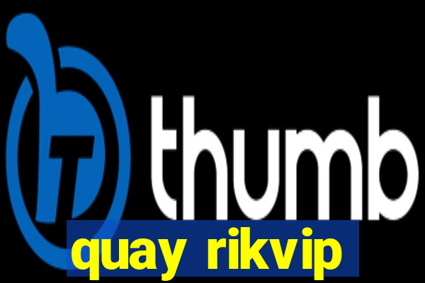 quay rikvip