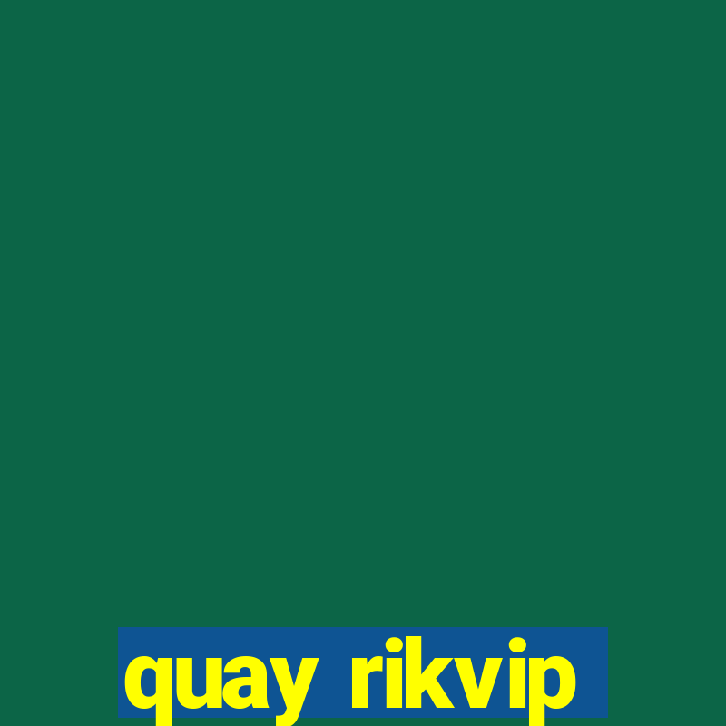 quay rikvip