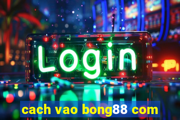 cach vao bong88 com