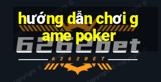 hướng dẫn chơi game poker