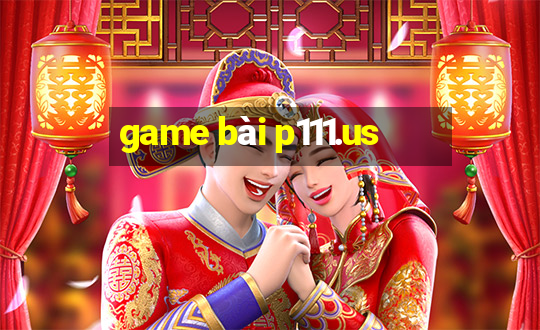 game bài p111.us