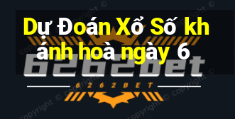 Dự Đoán Xổ Số khánh hoà ngày 6