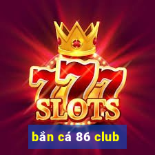 bắn cá 86 club