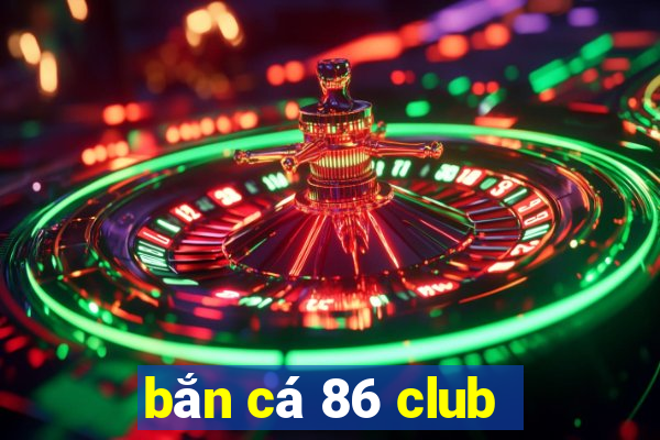 bắn cá 86 club