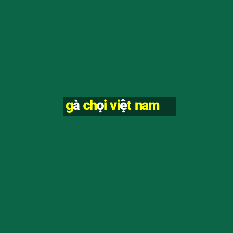 gà chọi việt nam