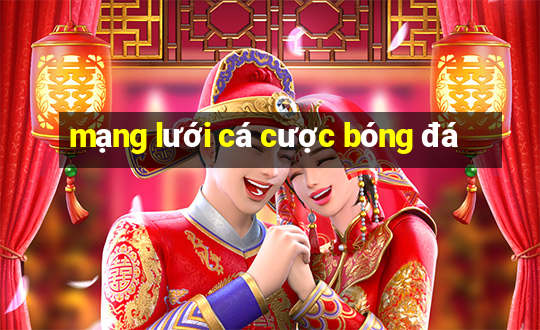 mạng lưới cá cược bóng đá