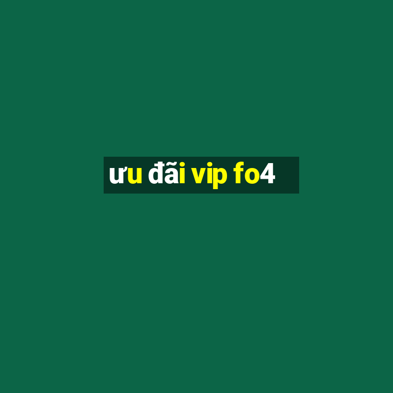 ưu đãi vip fo4